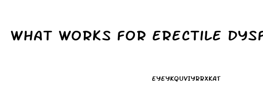 What Works For Erectile Dysfunction