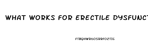 What Works For Erectile Dysfunction