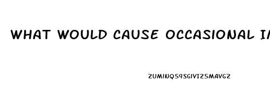 What Would Cause Occasional Impotence