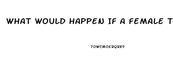 What Would Happen If A Female Took Viagra