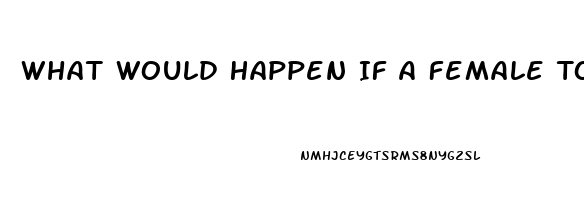 What Would Happen If A Female Took Viagra