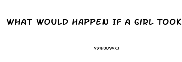 What Would Happen If A Girl Took Viagra