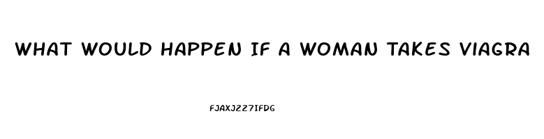 What Would Happen If A Woman Takes Viagra