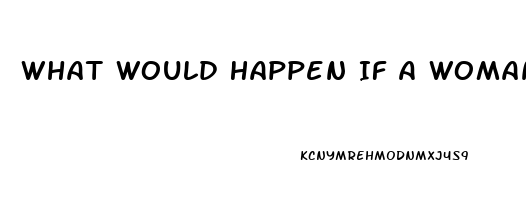 What Would Happen If A Woman Takes Viagra