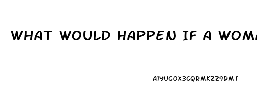 What Would Happen If A Woman Takes Viagra