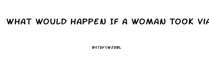 What Would Happen If A Woman Took Viagra For Men