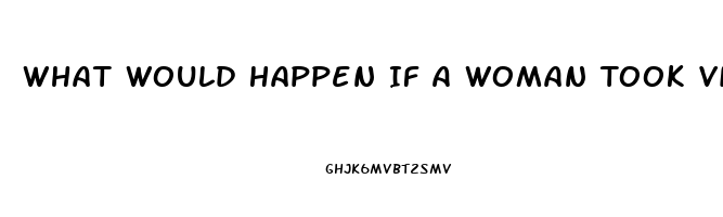 What Would Happen If A Woman Took Viagra For Men