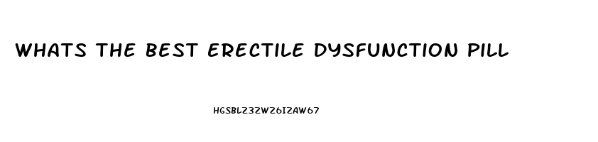 Whats The Best Erectile Dysfunction Pill