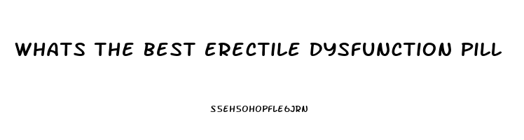 Whats The Best Erectile Dysfunction Pill
