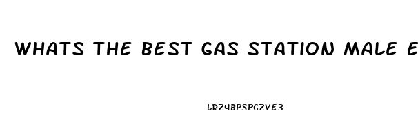 Whats The Best Gas Station Male Enhancement Pills