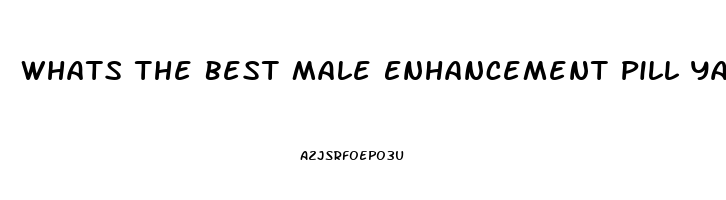 Whats The Best Male Enhancement Pill Yahoo Answers