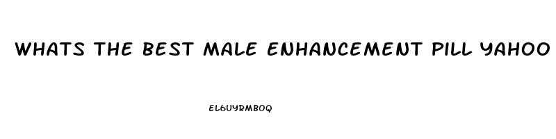 Whats The Best Male Enhancement Pill Yahoo Answers