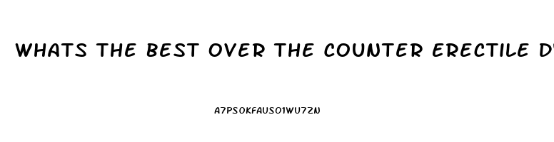 Whats The Best Over The Counter Erectile Dysfunction Medication