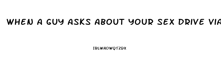 When A Guy Asks About Your Sex Drive Via Okcupid