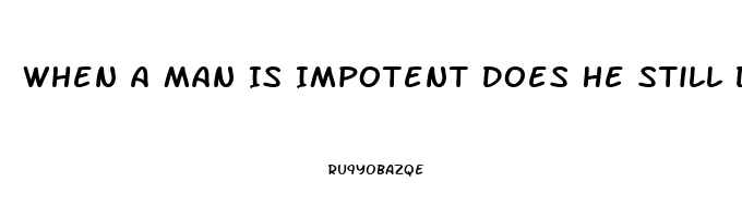 When A Man Is Impotent Does He Still Desire