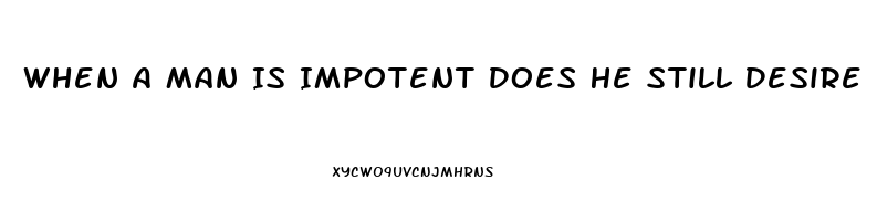 When A Man Is Impotent Does He Still Desire