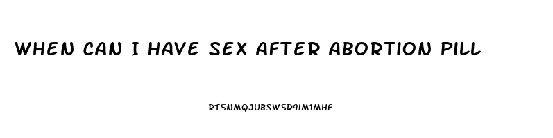 When Can I Have Sex After Abortion Pill