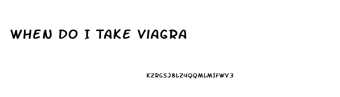 When Do I Take Viagra