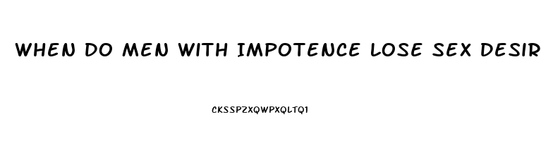 When Do Men With Impotence Lose Sex Desire