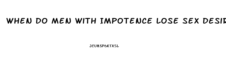 When Do Men With Impotence Lose Sex Desire