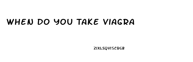 When Do You Take Viagra