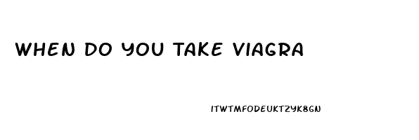 When Do You Take Viagra