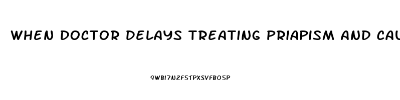 When Doctor Delays Treating Priapism And Causes Permanent Impotence