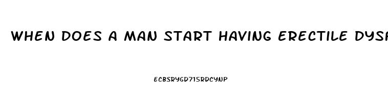When Does A Man Start Having Erectile Dysfunction