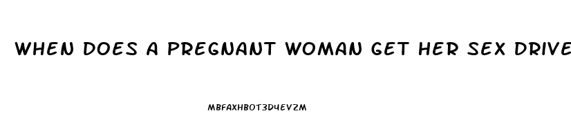 When Does A Pregnant Woman Get Her Sex Drive Back