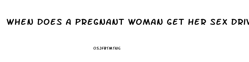 When Does A Pregnant Woman Get Her Sex Drive Back