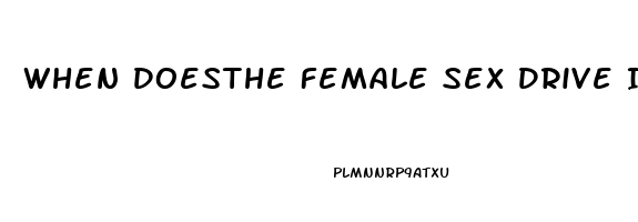 When Doesthe Female Sex Drive Increase