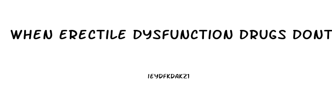 When Erectile Dysfunction Drugs Dont Work