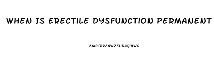 When Is Erectile Dysfunction Permanent