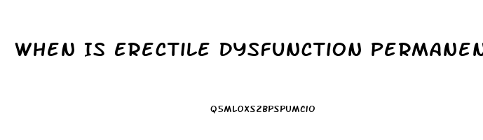 When Is Erectile Dysfunction Permanent