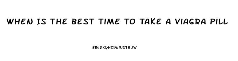 When Is The Best Time To Take A Viagra Pill