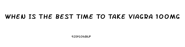 When Is The Best Time To Take Viagra 100mg