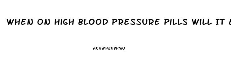 When On High Blood Pressure Pills Will It Effects Male Erection