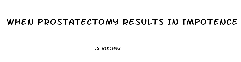 When Prostatectomy Results In Impotence