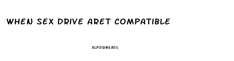 When Sex Drive Aret Compatible