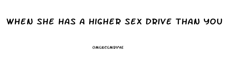 When She Has A Higher Sex Drive Than You