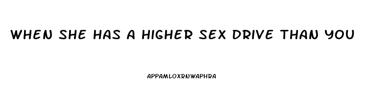 When She Has A Higher Sex Drive Than You