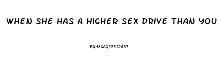 When She Has A Higher Sex Drive Than You