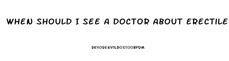 When Should I See A Doctor About Erectile Dysfunction