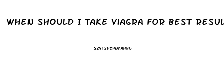 When Should I Take Viagra For Best Results