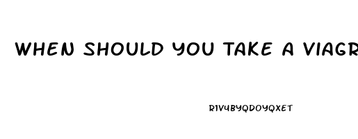 When Should You Take A Viagra Pill