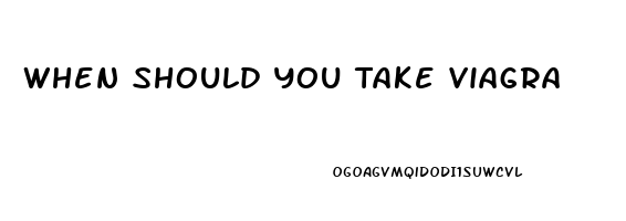 When Should You Take Viagra