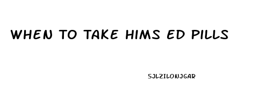 When To Take Hims Ed Pills
