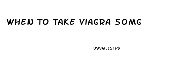 When To Take Viagra 50mg