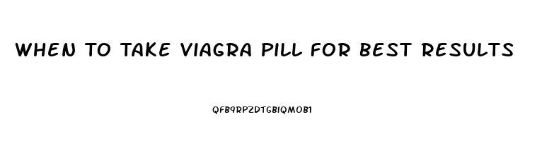 When To Take Viagra Pill For Best Results