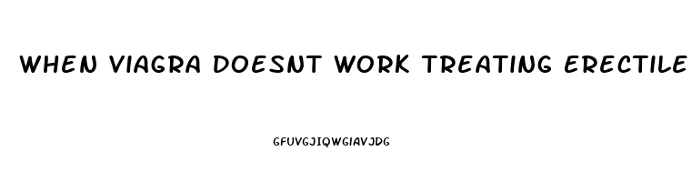When Viagra Doesnt Work Treating Erectile Dysfunction